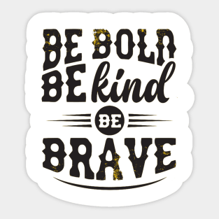 BE BOLD BE KIND BE BRAVE Sticker